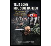 Teuk Gong Moo Sool Hapkido: The Evolution Of Korea's Special Operations Martial Art