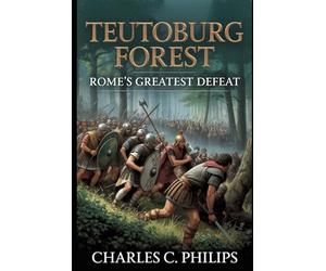 TEUTOBURG FOREST: ROME’S GREATEST DEFEAT