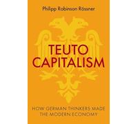 Teutocapitalism: How German Thinkers Made the Modern Economy