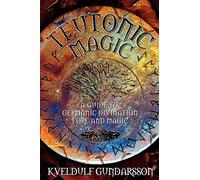 Teutonic Magic: A Guide to Germanic Divination, Lore and Magic