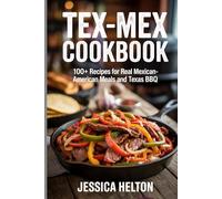 Tex-Mex cookbook: 100+ Recipes for Real Mexican-American Meals and Texas BBQ