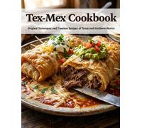Tex-Mex Cookbook: Original Techniques and Timeless Recipes of Texas and Northern Mexico