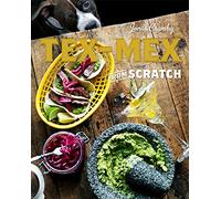 Tex-Mex From Scratch: An Authentic Mexican Cookbook of Tacos, Burritos, and Smoky Texas BBQ