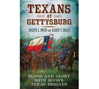 Texans at Gettysburg: Blood and Glory with Hood's Texas Brigade