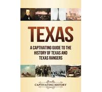 Texas: A Captivating Guide to the History of Texas and Texas Rangers (The History of U.S. States)