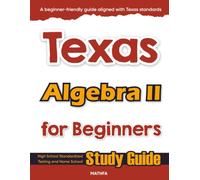 Texas Algebra II for Beginner: High School Standardized Testing and Home School Study Guide (Texas Math for Beginners)