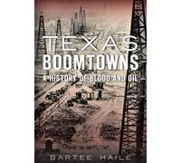 Texas Boomtowns:: A History of Blood and Oil