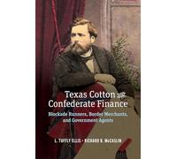 Texas Cotton and Confederate Finance, Volume 3: Blockade Runners, Border Merchants, and Government Agents (Randolph B. "Mike" Campbell Series)
