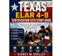 TEXAS ELAR 4-8 CERTIFICATION (217) STUDY GUIDE: Complete Content Review, Practice Strategies, and Constructed Response Mastery for the TExES English Language Arts and Reading 4-8 Exam