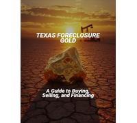 Texas Foreclosure Gold: A Guide To Buying, Selling, And Financing