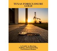 Texas Foreclosure Gold: A Guide To Buying, Selling, And Financing Foreclosed Homes