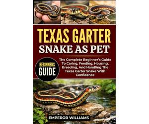 TEXAS GARTER SNAKE AS PET: The Complete Beginner’s Guide To Caring, Feeding, Housing, Breeding, And Handling The Texas Garter Snake With Confidence