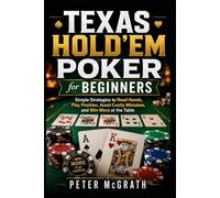 Texas Hold’em Poker for Beginners: Simple Strategies to Read Hands, Play Position, Avoid Costly Mistakes, and Win More at the Table: 3 (Casino Games Mastery)