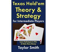Texas Hold'em Theory & Strategy for Intermediate Players: Learn Techniques to Win & Make More Money (Learn to Play Texas Hold'em Poker)