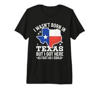 Texas I Wasn't Born in Texas But I Got Here As Fast I Could Premium T-Shirt