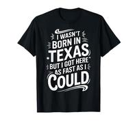 Texas I Wasn't Born in Texas But I Got Here As Fast I Could T-Shirt
