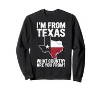 Texas I'm From Texas What Country Are You From Sweatshirt