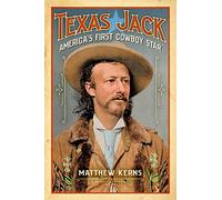 Texas Jack: America's First Cowboy Star: America's First Cowboy Star