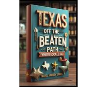 Texas Off the Beaten Path Where Locals Go: Texas Treasures Hidden Paths & Secret Places. Lone Star Journeys. From Gulf Coast to Panhandle. Deep in the Heart of Real Texas Travel Secrets & Adventures.