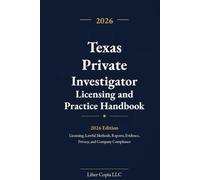 Texas Private Investigator Licensing and Practice Handbook: 2026 Edition - Licensing, Lawful Methods, Reports, Evidence, Privacy, and Company Compliance