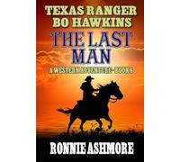 Texas Ranger Bo Hawkins: The Last Man: A Western Adventure (A Texas Ranger Bo Hawkins Western)