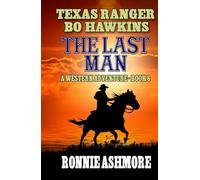 Texas Ranger Bo Hawkins: The Last Man: A Western Adventure (A Texas Ranger Bo Hawkins Western)