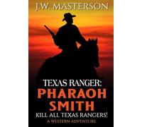 Texas Ranger Pharaoh Smith: Kill All Texas Rangers!: A Western Adventure (A Pharaoh Smith: Texas Ranger Western)
