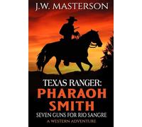 Texas Ranger Pharaoh Smith: Seven Guns for Rio Sangre: A Western Adventure (A Pharaoh Smith: Texas Ranger Western)