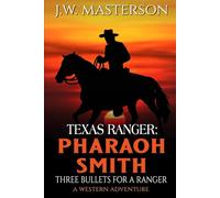 Texas Ranger Pharaoh Smith: Three Bullets For A Ranger: A Western Adventure (A Pharaoh Smith: Texas Ranger Western)