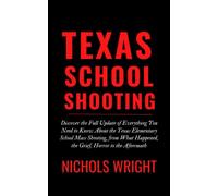 Texas School Shooting: Discover the Full Update of Everything You Need to Know About the Texas Elementary School Mass Shooting, from What Happened, the Grief, Horror to the Aftermath