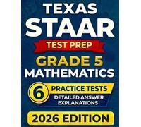 Texas STAAR Grade 5 Mathematics: 6 Full-Length Practice Tests with Detailed Answer Explanations and Scoring Guide (Texas Staar Test Prep Series Grade 5)