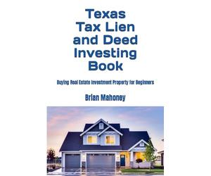 Texas Tax Lien and Deed Investing Book: Buying Real Estate Investment Property for Beginners