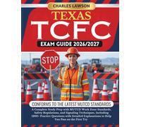 TEXAS TCFC EXAM GUIDE 2026/2027: A Complete Study Prep with MUTCD Work Zone Standards, Safety Regulations, and Signaling Techniques, Including 1200+ ... to Help You Pass on the First Try
