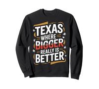 Texas Texas Where Bigger Really Is Better Sweatshirt