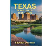 TEXAS TRAVEL GUIDE 2025-2026: Explore iconic cities ,Hidden Gems, and Authentic Adventures Across the Lone Star State