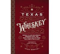 Texas Whiskey: World-Class Bourbons, Premier Ryes, and New Single Malts from The Lone Star State
