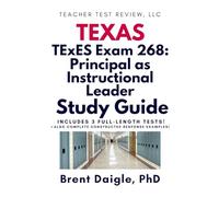 TExES 268 Principal as Instructional Leader Study Guide: Practice Tests, Leadership Scenarios, and Constructed-Response Strategies for Texas School Administrator Certification