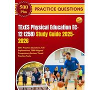 TExES Physical Education EC-12 (258) Study Guide 2025-2026: 500+ Practice Questions, Full Explanations, TEKS-Aligned Competency Review, Timed Practice Tests