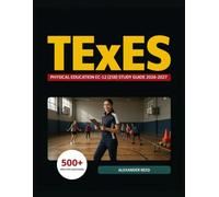 TExES Physical Education EC-12 (258) Study Guide 2026-2027: Essential Topic Review, Practice Question Collection, Answer Keys, and Thorough Explanations