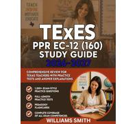 TExES PPR EC-12 (160) Study Guide 2026-2027: Comprehensive Review for Texas Teachers with Practice Tests and Answer Explanations