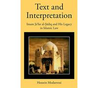 Text and Interpretation: Imam Jaʿfar al-Ṣādiq and His Legacy in Islamic Law (Harvard Series in Islamic Law)