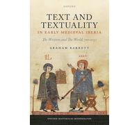 Text and Textuality in Early Medieval Iberia: The Written and The World, 711-1031 (Oxford Historical Monographs)