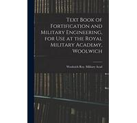 Text Book of Fortification and Military Engineering, for Use at the Royal Military Academy, Woolwich