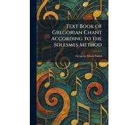 Text Book of Gregorian Chant According to the Solesmes Method