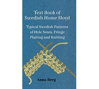 Text Book Of Swedish Home Sloyd - Typical Swedish Patterns Of Hole Seam, Fringe Plaiting And Knitting
