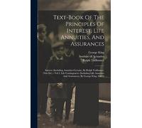 Text-book Of The Principles Of Interest, Life Annuities, And Assurances: Interest (including Annuities-certain), By Ralph Todhunter. (new Ed.).- Vol ... And Assurances), By George King. (ed. 2)