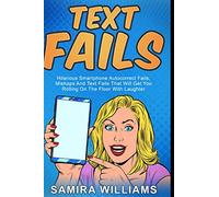 Text Fails: Hilarious Smartphone Autocorrect Fails, Mishaps And Text Fails That Will Get You Rolling On The Floor With Laughter