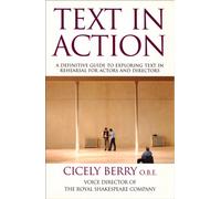 Text In Action : A Definitive Guide To Exploring Text In Rehearsal For Actors And Directors