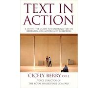 Text In Action: A Definitive Guide To Exploring Text In Rehearsal For Actors And Directors