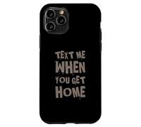 Text Me When You Get Home One Of Cool Funny Text Sayings Case for iPhone 11 Pro